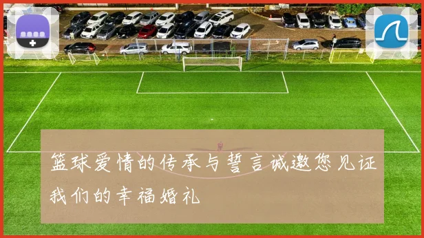 篮球爱情的传承与誓言诚邀您见证我们的幸福婚礼